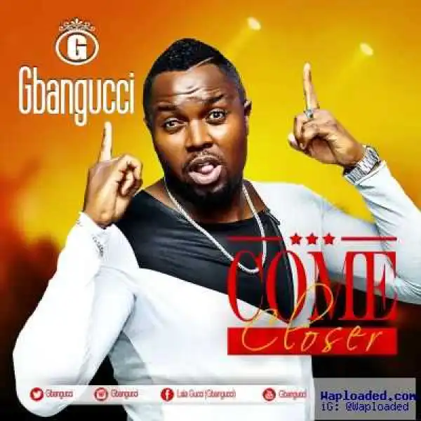 Gbangucci - Come Closer